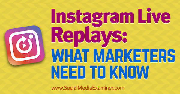Replays Instagram en direct: ce que les spécialistes du marketing doivent savoir par Jenn Herman sur Social Media Examiner.