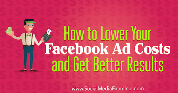Comment réduire vos coûts publicitaires Facebook et obtenir de meilleurs résultats par Amanda Bond sur Social Media Examiner.