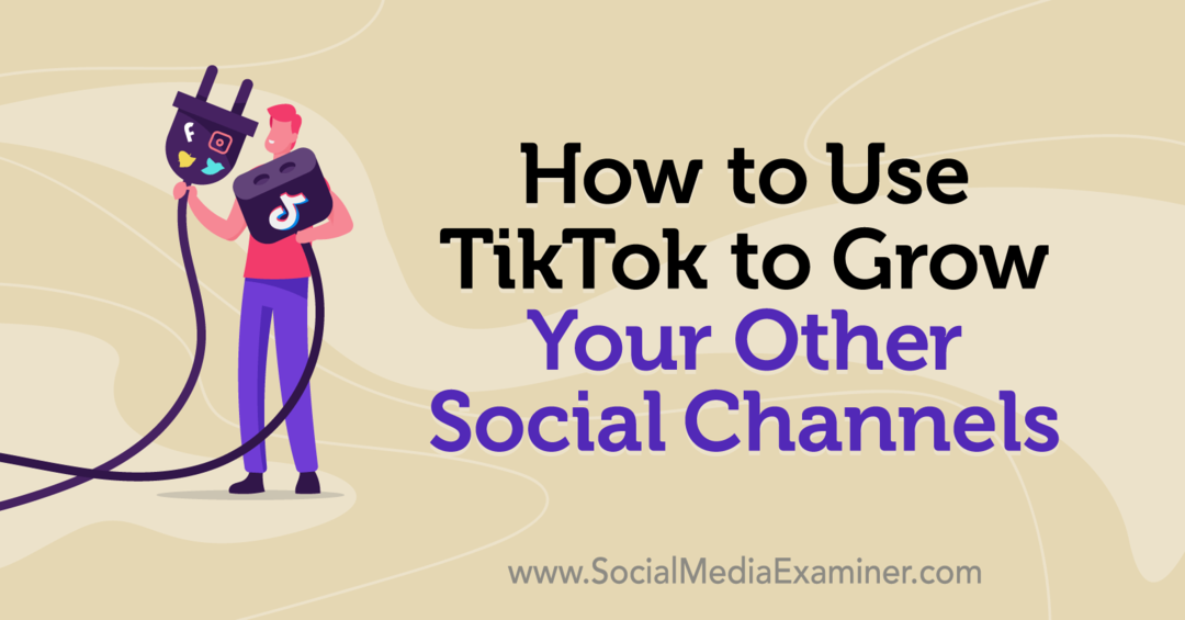 Comment utiliser TikTok pour développer vos autres canaux sociaux: Social Media Examiner