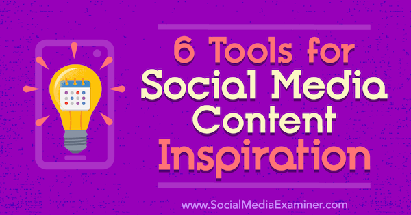 6 Tools for Social Media Content Inspiration par Justin Kerby sur Social Media Examiner.