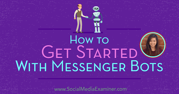 Comment démarrer avec Messenger Bots avec des informations de Dana Tran sur le podcast marketing des médias sociaux.