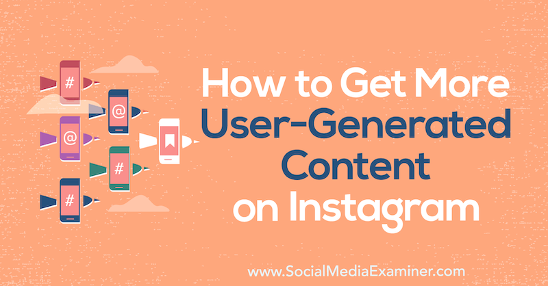 Comment obtenir plus de contenu généré par l'utilisateur sur Instagram par Rhea Freeman sur Social Media Examiner.