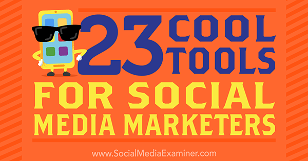 23 Cool Tools for Social Media Marketers par Mike Stelzner sur Social Media Examiner.