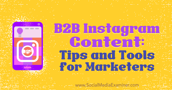 Contenu B2B Instagram: Conseils et outils pour les spécialistes du marketing par Marta Buryan sur Social Media Examiner.