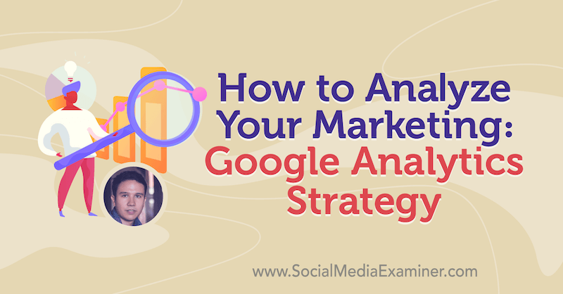 Comment analyser votre marketing: stratégie Google Analytics avec des informations de Julian Juenemann sur le podcast marketing des médias sociaux.