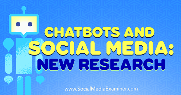 Chatbots et médias sociaux: nouvelle recherche de Michelle Krasniak sur Social Media Examiner.