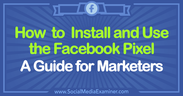 Comment installer et utiliser le pixel Facebook: un guide pour les spécialistes du marketing par Tammy Cannon sur Social Media Examiner.