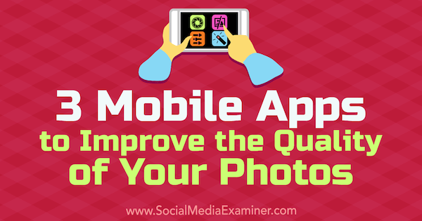 3 applications mobiles pour améliorer la qualité de vos photos par Shane Barker sur Social Media Examiner.