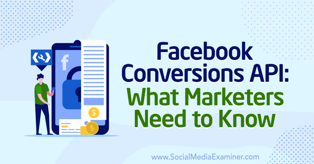 API Facebook Conversions: ce que les spécialistes du marketing doivent savoir: Social Media Examiner