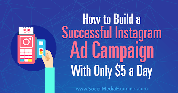 Comment créer une campagne publicitaire Instagram réussie avec seulement 5 $ par jour par Amanda Bond sur Social Media Examiner.