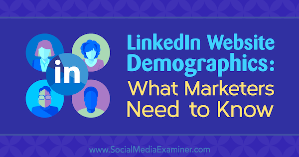Démographie du site Web LinkedIn: ce que les spécialistes du marketing doivent savoir par Kristi Hines sur Social Media Examiner.