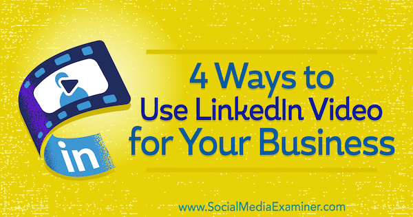 4 façons d'utiliser la vidéo LinkedIn pour votre entreprise par Michaela Alexis sur Social Media Examiner.