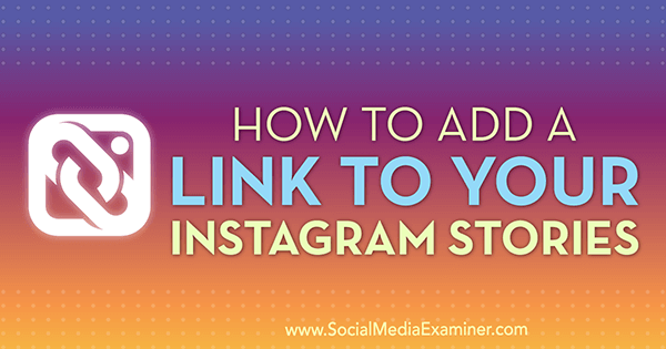 Comment ajouter un lien à vos histoires Instagram par Jenn Herman sur Social Media Examiner.
