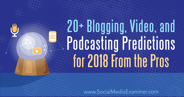Plus de 20 prévisions de blogs, de vidéos et de podcasts pour 2018 par les pros.