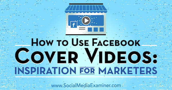 Comment utiliser les vidéos de couverture Facebook: Inspiration pour les spécialistes du marketing par Megan O'Neill sur Social Media Examiner.