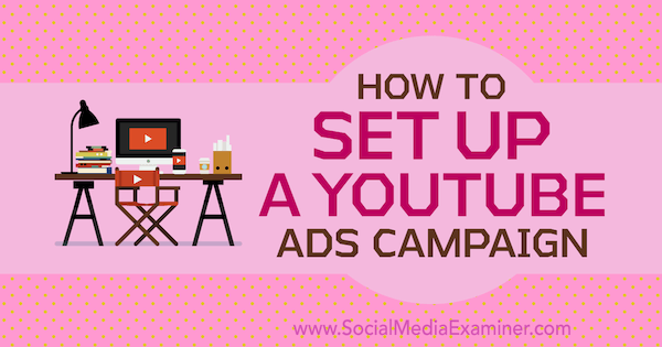 Comment configurer une campagne publicitaire YouTube par Maria Dykstra sur Social Media Examiner.