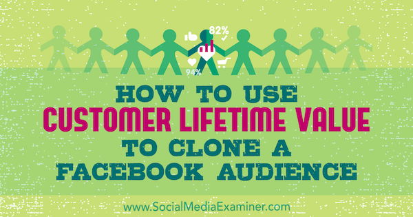 Comment utiliser la valeur à vie du client pour cloner une audience Facebook par Charlie Lawrance sur Social Media Examiner.