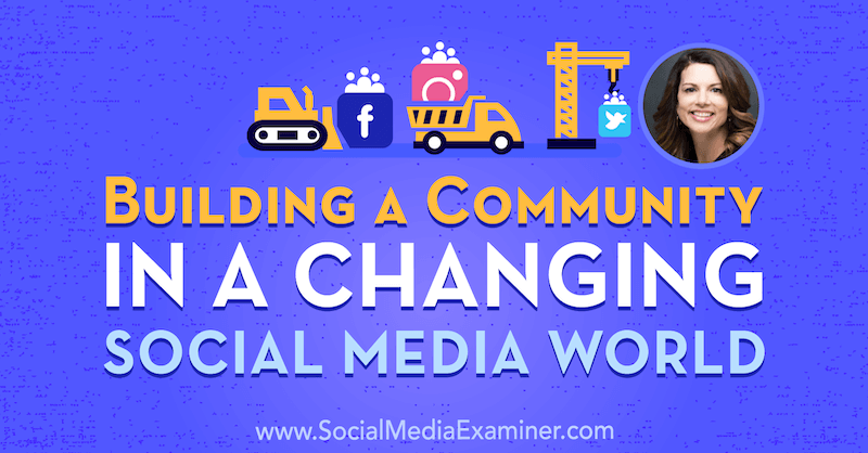 Construire une communauté dans un monde de médias sociaux en mutation avec les idées de Gina Bianchini sur le podcast de marketing des médias sociaux.