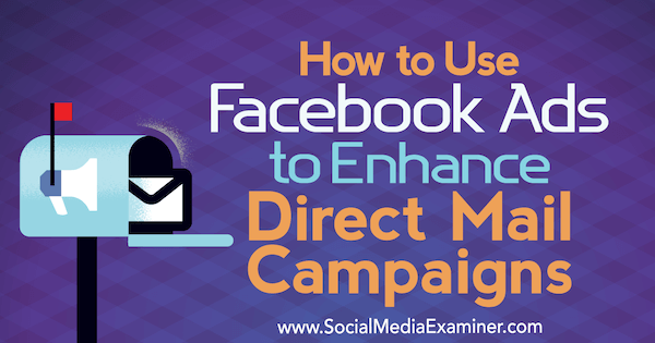 Comment utiliser les publicités Facebook pour améliorer les campagnes de publipostage par Ryan Ruud sur Social Media Examiner.