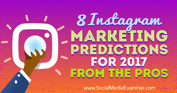 8 prévisions marketing Instagram pour 2017 des pros par Lisa D. Jenkins sur Social Media Examiner.