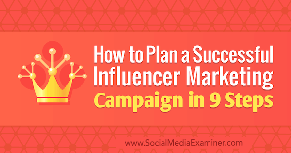 Comment planifier une campagne de marketing d'influence réussie en 9 étapes par Krishna Subramanian sur Social Media Examiner.