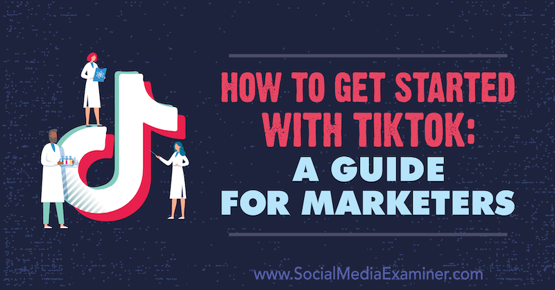 Comment démarrer avec TikTok: un guide pour les spécialistes du marketing par Jessica Malnik sur Social Media Examiner.