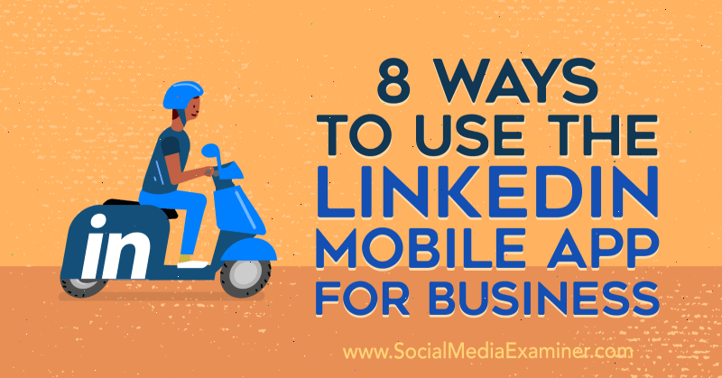 8 façons d'utiliser l'application mobile LinkedIn pour les entreprises par Luan Wise sur Social Media Examiner.