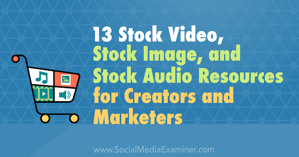 13 Stock Video, Stock Image et Stock Audio Resources for Creators and Marketers par Valerie Morris sur Social Media Examiner.