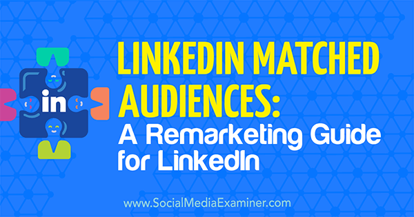 Audiences correspondantes LinkedIn: un guide de remarketing pour LinkedIn par Alexandra Rynne sur Social Media Examiner.