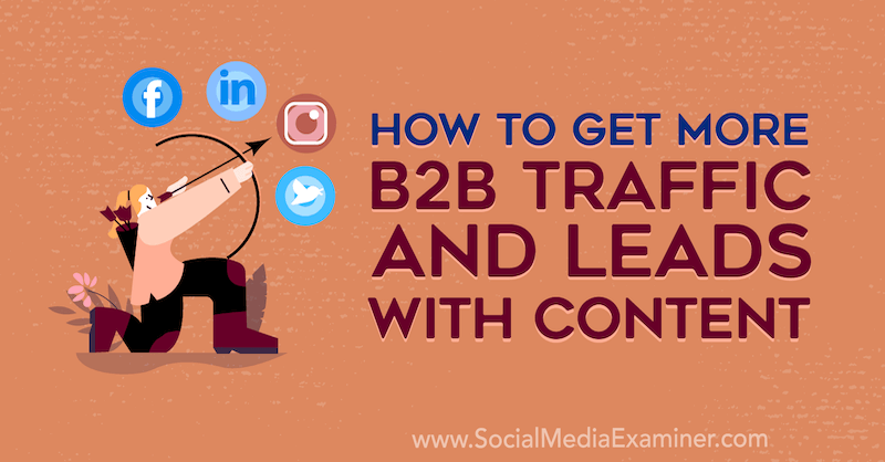 Comment obtenir plus de trafic B2B et de prospects avec du contenu par Joel Nomdarkham sur Social Media Examiner.