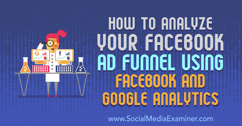Comment analyser votre entonnoir publicitaire Facebook à l'aide de Facebook et Google Analytics par Jack Paxton sur Social Media Examiner.