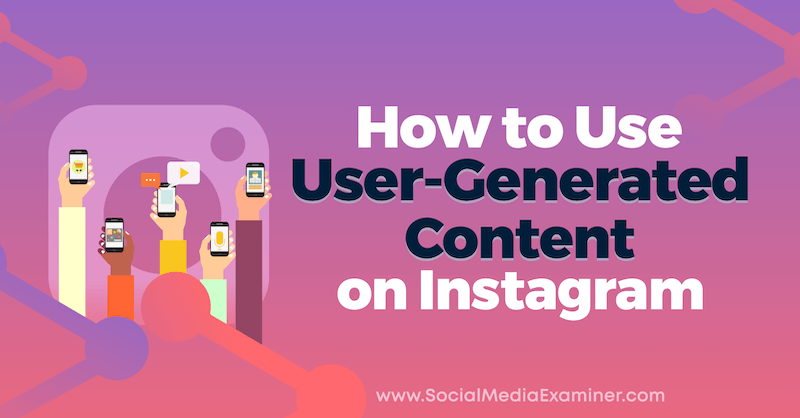 Comment utiliser le contenu généré par l'utilisateur sur Instagram par Jenn Herman sur Social Media Examiner.