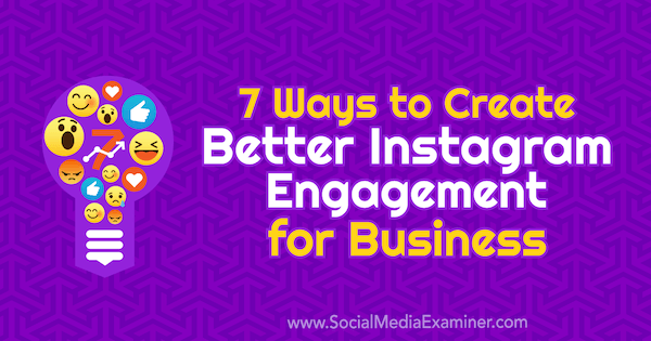 7 façons de créer un meilleur engagement Instagram pour les entreprises par Corinna Keefe sur Social Media Examiner.