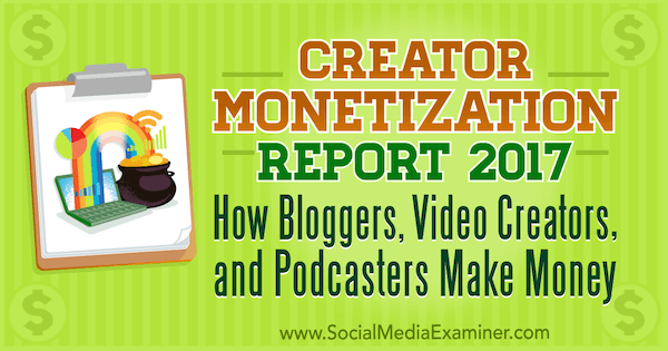 Rapport sur la monétisation des créateurs 2017: Comment les blogueurs, les créateurs de vidéos et les podcasteurs gagnent de l'argent par Michael Stelzner sur Social Media Examiner.
