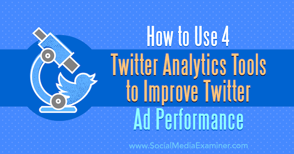 Comment utiliser 4 outils d'analyse Twitter pour améliorer les performances des publicités Twitter par Dev Sharma sur Social Media Examiner.