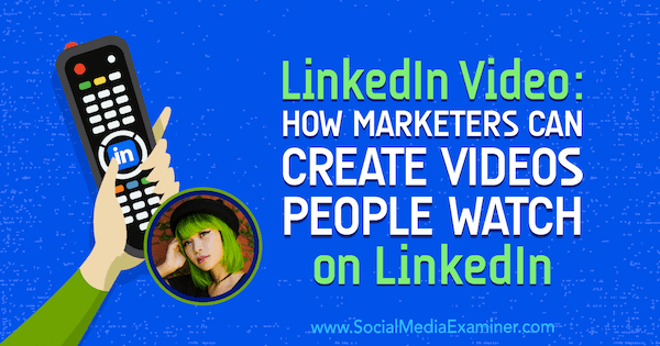 Vidéo LinkedIn: Comment les spécialistes du marketing peuvent créer des vidéos que les gens regardent sur LinkedIn: Social Media Examiner