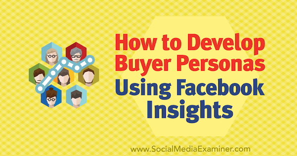 Comment développer des personas d'acheteur à l'aide de Facebook Insights par Syed Balkhi sur Social Media Examiner.