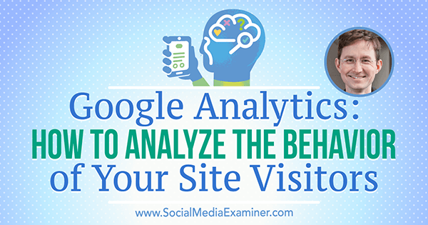 Google Analytics: Comment analyser le comportement des visiteurs de votre site avec des informations d'Andy Crestodina sur le podcast marketing des médias sociaux.