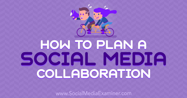 Comment planifier une collaboration sur les réseaux sociaux: Social Media Examiner