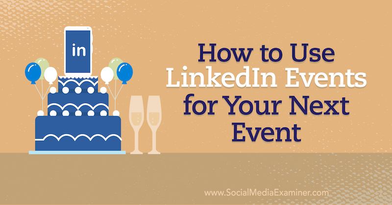 Comment utiliser les événements LinkedIn pour votre prochain événement sur Social Media Examiner.