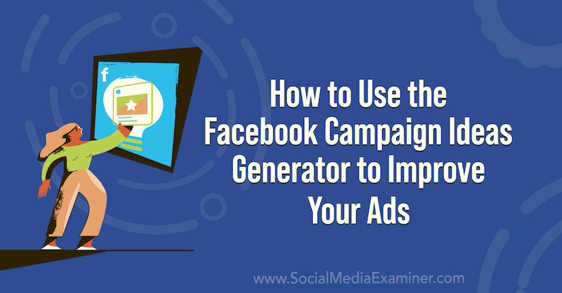 Comment utiliser le générateur d'idées de campagne Facebook pour améliorer vos annonces sur Social Media Examiner.