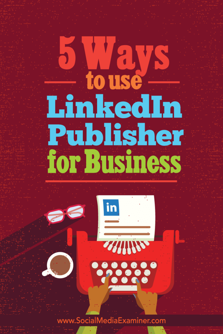 5 façons d'utiliser LinkedIn Publisher for Business: Social Media Examiner