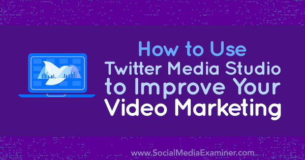 Comment utiliser Twitter Media Studio pour améliorer votre marketing vidéo par Dan Knowlton sur Social Media Examiner.