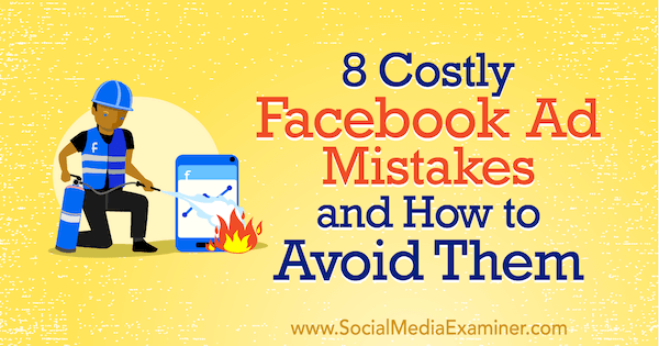 8 erreurs publicitaires coûteuses sur Facebook et comment les éviter par Lisa D. Jenkins sur Social Media Examiner.