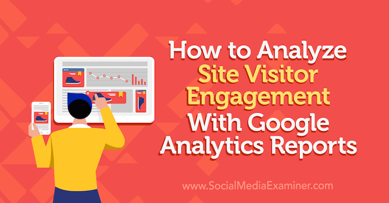 Comment analyser l'engagement des visiteurs du site avec les rapports Google Analytics de Chris Mercer sur Social Media Examiner.