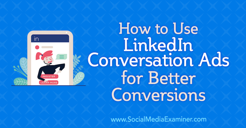 Comment utiliser les annonces de conversation LinkedIn pour de meilleures conversions par Luan Wise sur Social Media Examiner.