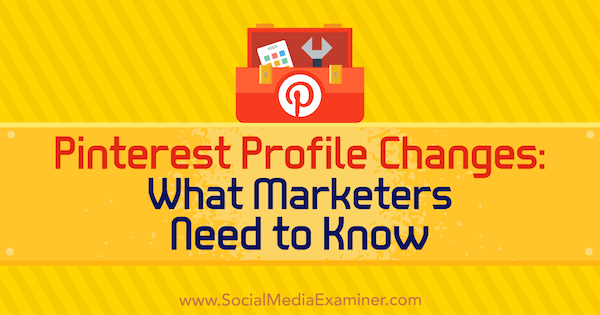 Changements de profil Pinterest: ce que les spécialistes du marketing doivent savoir par Ana Savuica sur Social Media Examiner.