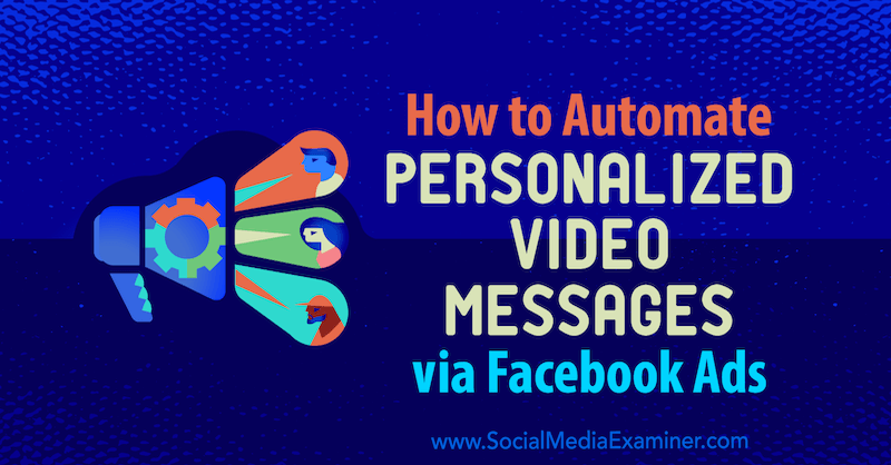 Comment automatiser des messages vidéo personnalisés via des publicités Facebook par Yvonne Heimann sur Social Media Examiner.