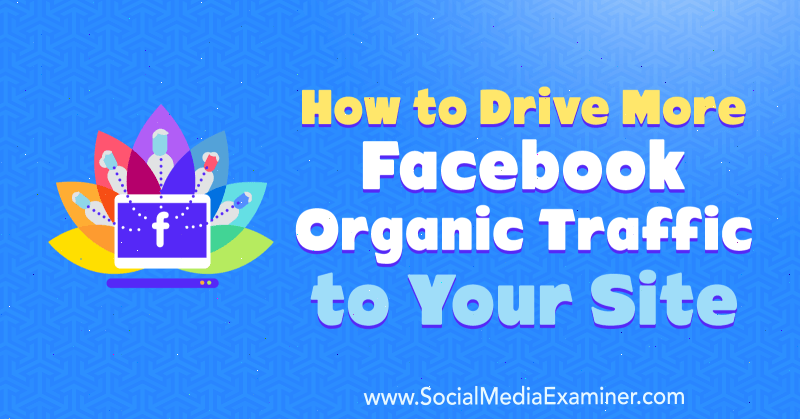 Comment générer plus de trafic organique Facebook vers votre site par Amanda Webb sur Social Media Examiner.