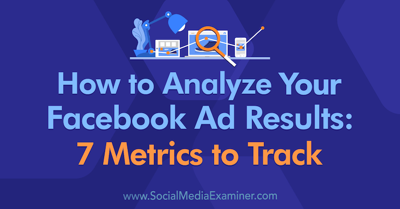 Comment analyser les résultats de vos publicités Facebook: 7 mesures à suivre par Amanda Bond sur Social Media Examiner.